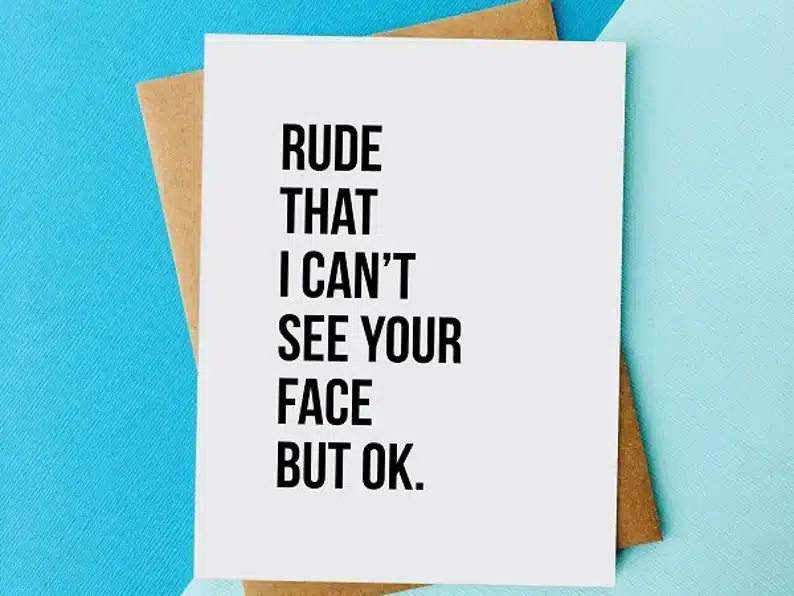 Rude that I can't see your face but ok greeting card for a long distance friend