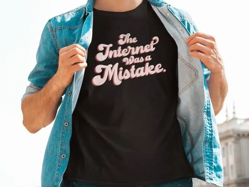 The Internet Was a Mistake Shirt