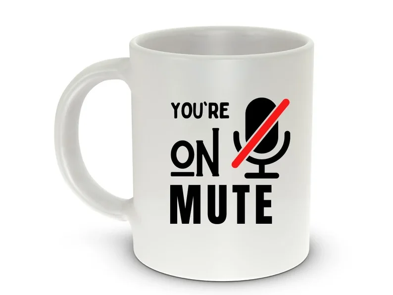 Funny you're on mute mug