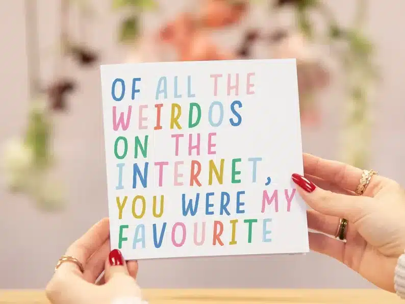 Card that says "of all the weirdos on the internet, you were my favourite"