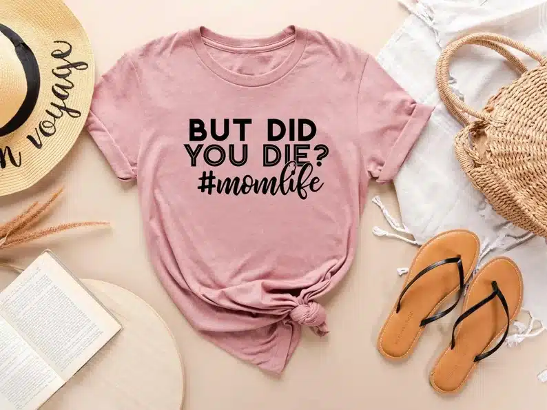Pink t-shirt with black font that says But did you die? #momlife