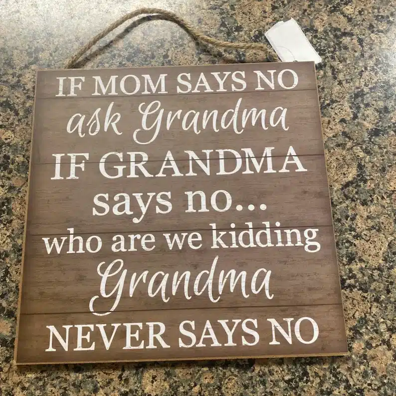 Wooden sign with white font that says :If mom says no ask grandma, if grandma says no...who are we kidding grandma never says no