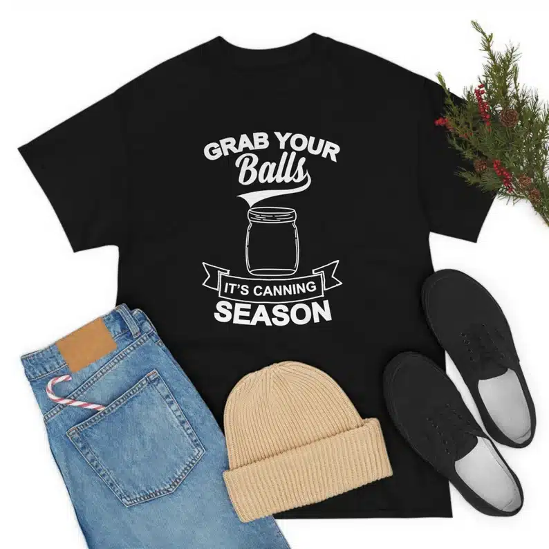Grab your balls it's canning season funny shirt Gift Ideas for Canners and Urban Homesteaders