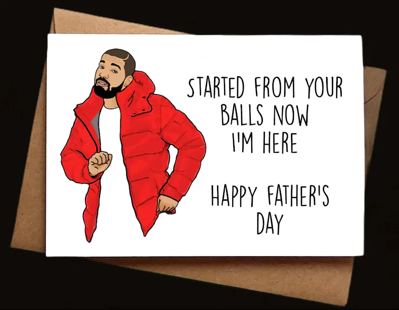 Funny Gift Ideas For Funny Father's Day - Funny card with singer Drake on it with the saying "Started from your balls now i'mhere Happy Father's day" 