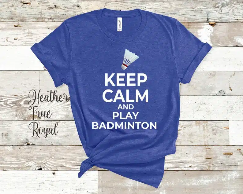 Blue t-shirt with a birdie on it that says keep calm and play badminton. 