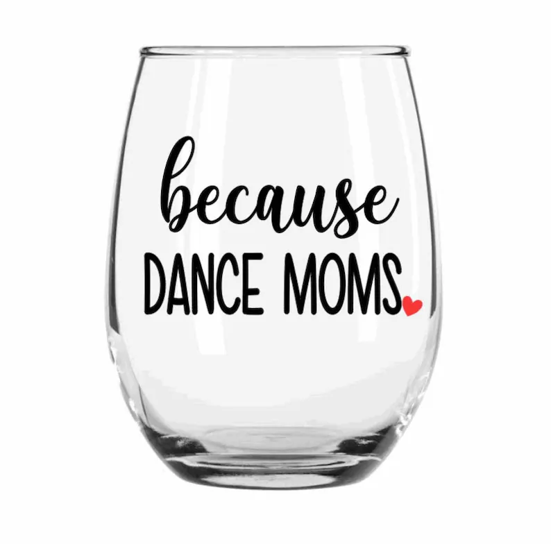 because Dance Moms stemless wine glass