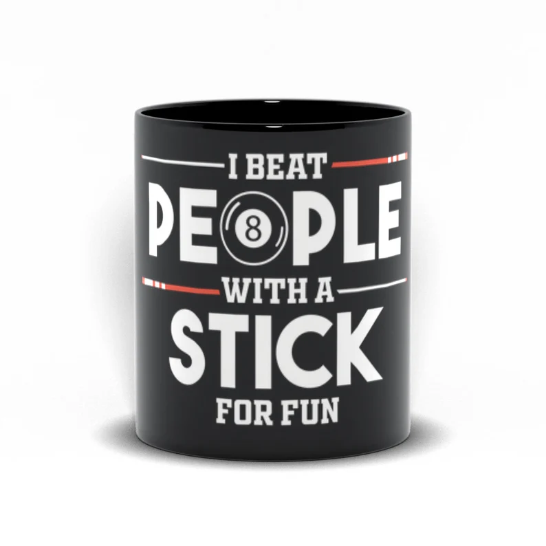  Gifts for a Pool Player - Black coffee mug that says I beat people with a stick for fun with an eight ball in the o in people. 