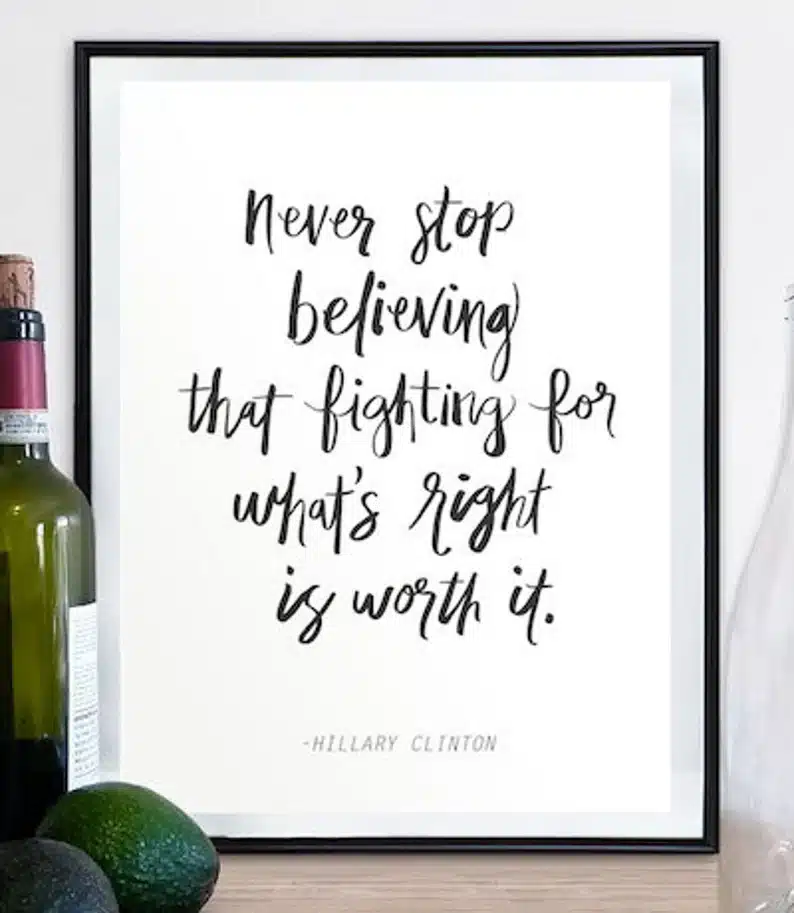 “Never stop believing that fighting for what is right is worth it. -Hillary Clinton” Wall Art