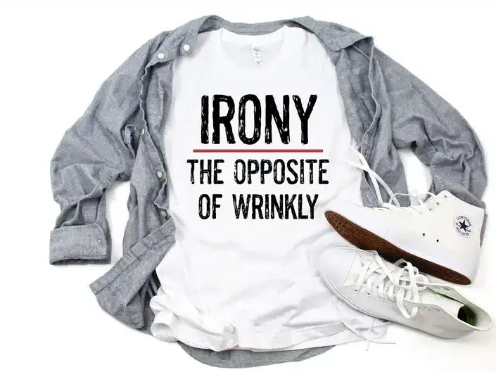 “Irony, the opposite of wrinkly” Shirt