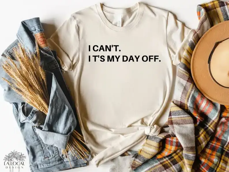 I can't. It's my day off unisex t-shirt