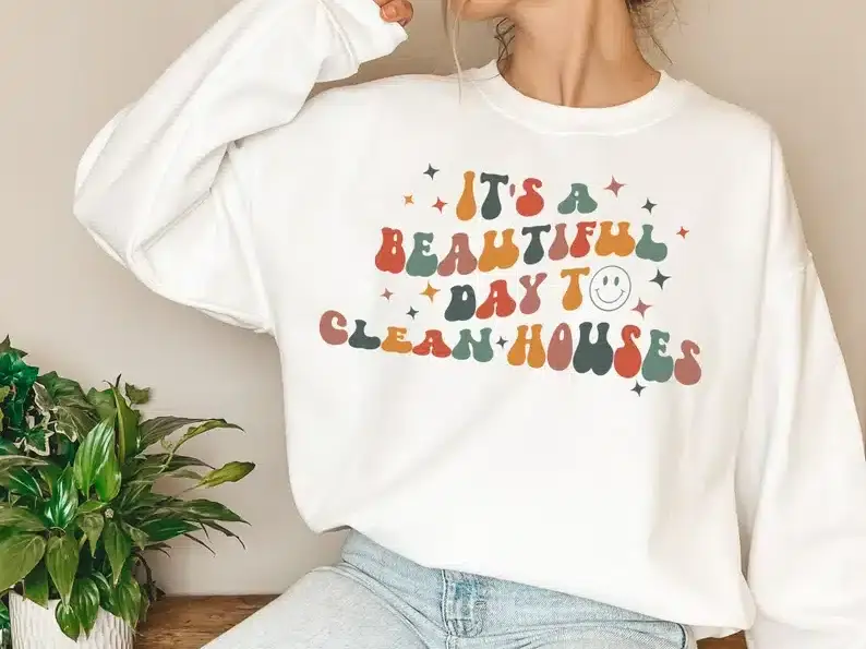 It's a Beautiful Day to Clean Houses Sweatshirt