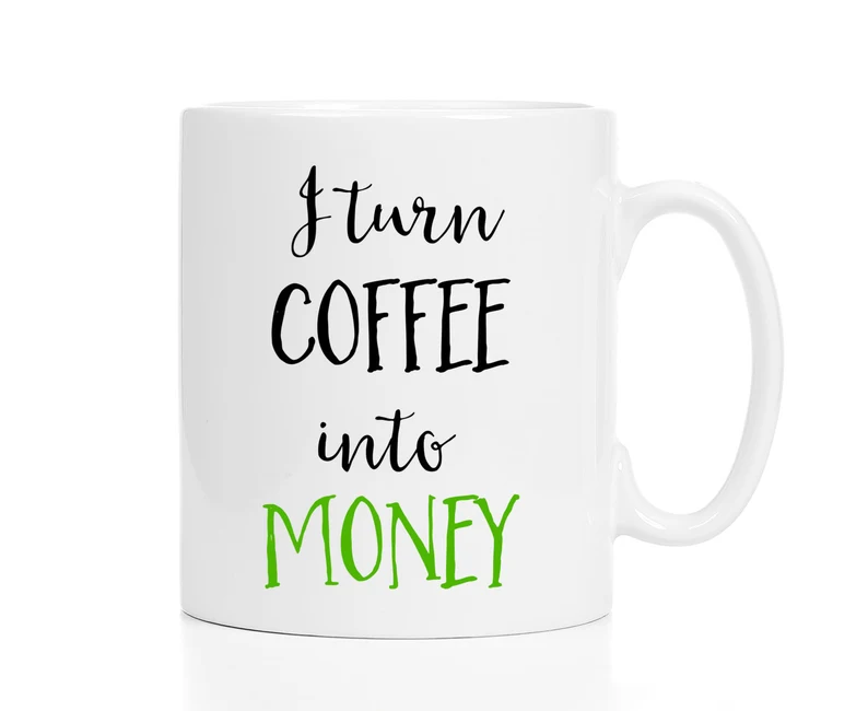 I Turn Coffee Into Money Mug 