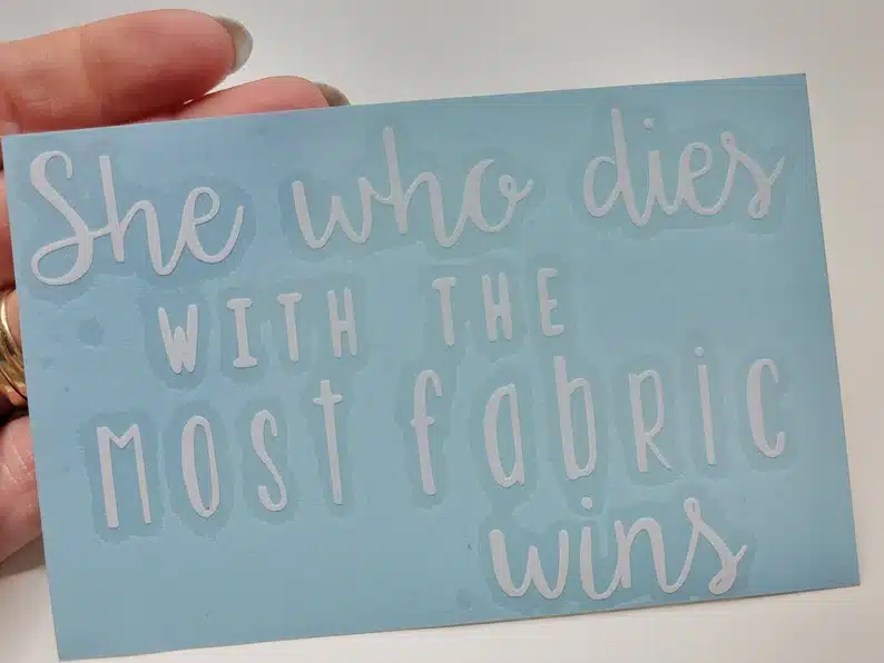 She who dies with the most fabric wins - Press on Decal
