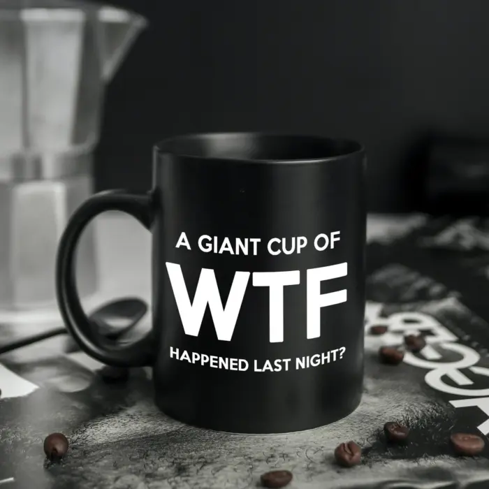 A giant cup of WTF happened last night mug